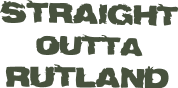 Text graphic featuring the phrase "Straight Outta Rutland" in bold green letters on a plain background.